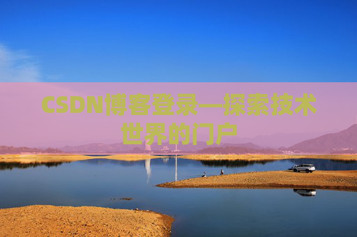 CSDN博客登录—探索技术世界的门户