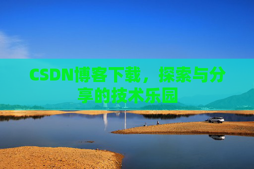 CSDN博客下载，探索与分享的技术乐园